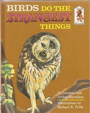 Birds Do the Strangest Things by Arthur Hornblow Leonora Hornblow, Michael Frith