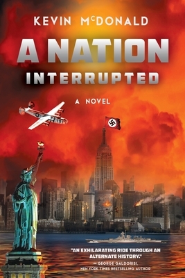 A Nation Interrupted: An Alternate History Novel by Kevin McDonald