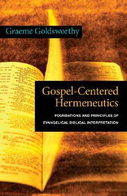 Gospel-Centered Hermeneutics: Foundations and Principles of Evangelical Biblical Interpretation by Graeme Goldsworthy