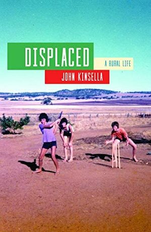 Displaced: A Rural Life by John Kinsella