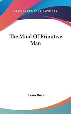 The Mind Of Primitive Man by Franz Boas