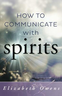 How to Communicate with Spirits by Elizabeth Janie Owens