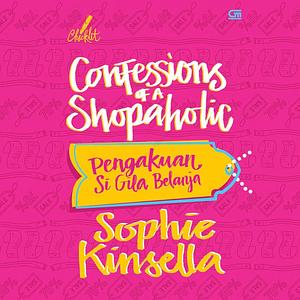 Confessions of a Shopaholic: Pengakuan Si Gila Belanja by Sophie Kinsella