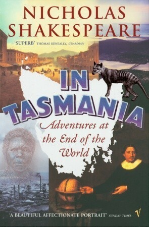 In Tasmania: Adventures at the End of the World by Nicholas Shakespeare
