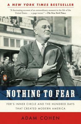 Nothing to Fear: Fdr's Inner Circle and the Hundred Days That Created Modern America by Adam Cohen