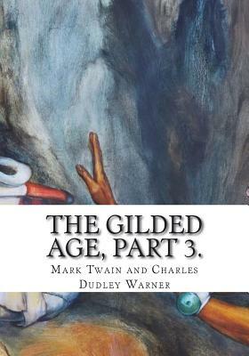 The Gilded Age, Part 3. by Charles Dudley Warner, Mark Twain