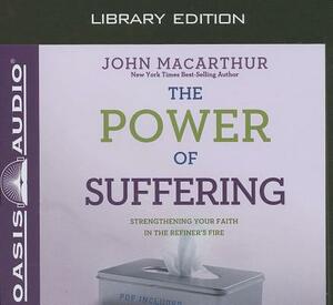 The Power of Suffering (Library Edition): Strengthening Your Faith in the Refiner's Fire by John MacArthur