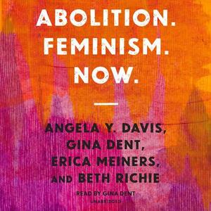 Abolition. Feminism. Now. by Gina Dent, Erica Meiners, Beth Richie, Angela Y. Davis