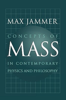 Concepts of Mass in Contemporary Physics and Philosophy by Max Jammer