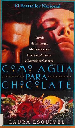 Como agua para chocolate: Novela de Entregas Mensuales con Recetas, Amores y Remedios Caseros by Laura Esquivel, Laura Esquivel