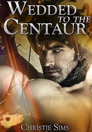 Wedded to the Centaur by Christie Sims