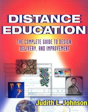 Distance Education: The Complete Guide to Design, Delivery, and Improvement by Judith L. Johnson