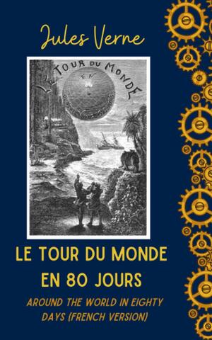 Le tour du monde en 80 jours | Around the World in Eighty Days : Illustrated and Annoted by Jules Verne