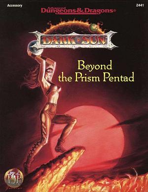 Beyond the Prism Pentad: Dark Sun Accessory and Adventure by Bill Slavicsek