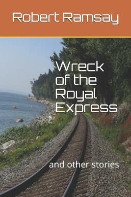 Wreck of the Royal Express: And Other Stories by Robert Ramsay