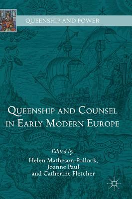 Queenship and Counsel in Early Modern Europe by Catherine Fletcher, Helen Matheson-Pollock, Joanne Paul