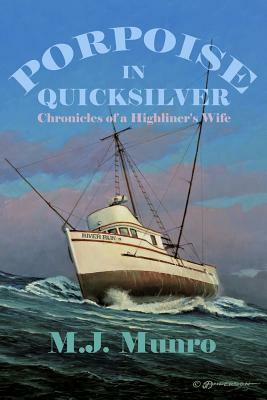 Porpoise in Quicksilver: Chronicles of a High-liners Wife by M. J. Munro