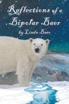 Reflections of a Bipolar Baer by Linda Baer