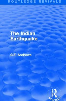 Routledge Revivals: The Indian Earthquake (1935): A Plea for Understanding by C. F. Andrews