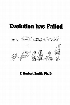 Evolution has Failed by E. Norbert Smith Ph. D.