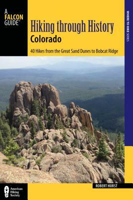 Hiking Through History Colorado: Exploring the Centennial State's Past by Trail by Robert Hurst