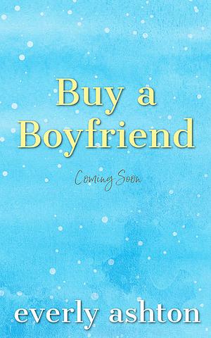 Buy a Boyfriend by Everly Ashton