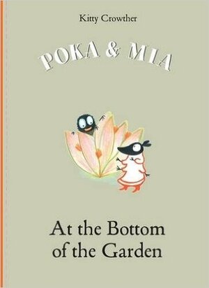 Poka & Mia: At the Bottom of the Garden by Kitty Crowther