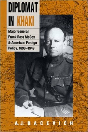 Diplomat in Khaki: Major General Frank Ross McCoy and American Foreign Policy, 1898-1949 by Andrew J. Bacevich