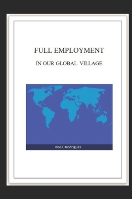 Full Employment in Our Global Village by Jose C. Rodrigues, Anonymous Author