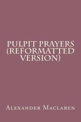 Pulpit Prayers (Reformatted Version) by Alexander MacLaren
