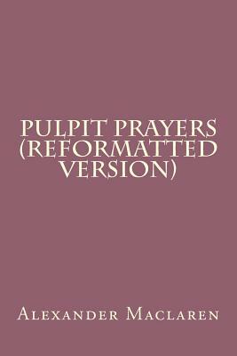 Pulpit Prayers (Reformatted Version) by Alexander MacLaren