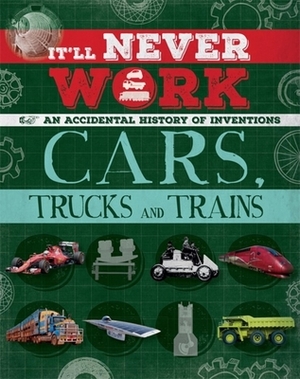 It'll Never Work: Cars, Trucks and Trains: An Accidental History of Inventions by Jon Richards