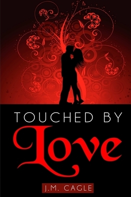 Touched by Love by J. M. Cagle
