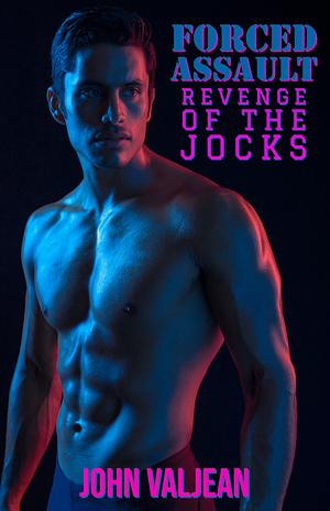 Forced Assault: Revenge of the Jocks by John Valjean