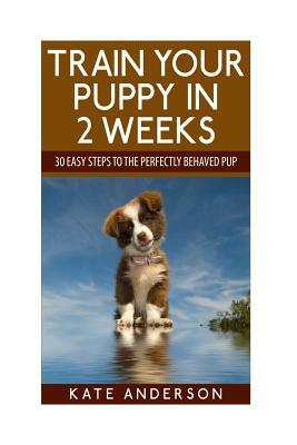 Train Your Puppy In 2 Weeks by Kate Anderson