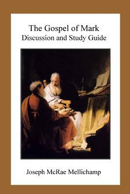 The Gospel of Mark: Discussion and Study Guide by Joseph McRae Mellichamp