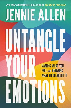 Untangle Your Emotions: Naming What You Feel and Knowing What to Do About It by Jennie Allen