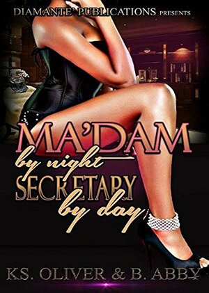 Madam By Night, Secretary By Day by B. Abby, K.S. Oliver