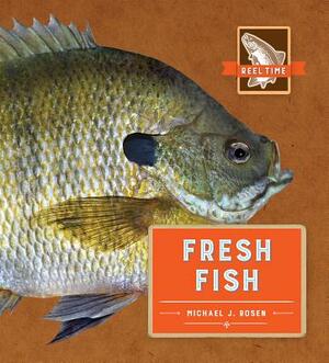 Reel Time: Fresh Fish by Michael J. Rosen