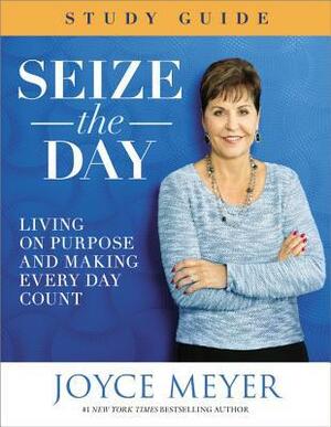 Seize the Day: Living on Purpose and Making Every Day Count by Joyce Meyer