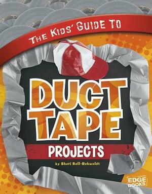 The Kids' Guide to Duct Tape Projects by Sheri Bell-Rehwoldt