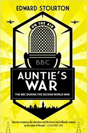 Auntie's War: The BBC during the Second World War by Edward Stourton