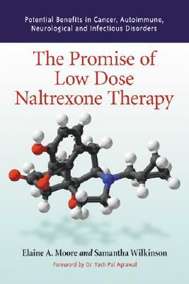 The Promise of Low Dose Naltrexone Therapy: Potential Benefits in Cancer, Autoimmune, Neurological and Infectious Disorders by Samantha Wilkinson, Elaine A. Moore