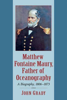 Matthew Fontaine Maury, Father of Oceanography: A Biography, 1806-1873 by John Grady