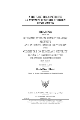 Is the flying public protected?: an assessment of security at foreign repair stations by United St Congress, United States House of Representatives, Committee on Homeland Security (house)