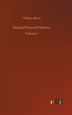 Donald Ross of Heimra: Volume 1 by William Black