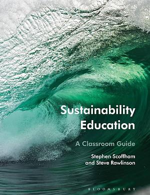 Sustainability Education: A Classroom Guide by Stephen Scoffham, Steve Rawlinson