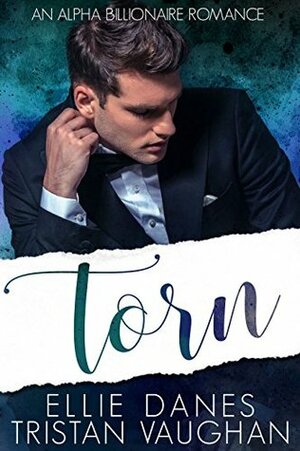 Torn: An Alpha Billionaire Romance by Tristan Vaughan, Ellie Danes