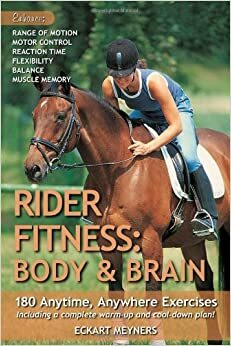 Rider Fitness: Body and Brain: 180 Anytime, Anywhere Exercises to Enhance Range of Motion, Motor Control, Reaction Time, Flexibility, Balance and Muscle Memory by Eckart Meyners