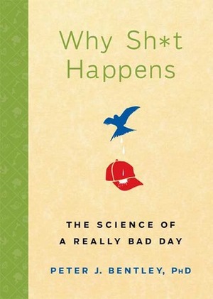 Why Sh*t Happens: The Science of a Really Bad Day by Peter J. Bentley